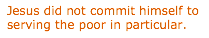 Text Box: Jesus did not commit himself to serving the poor in particular.